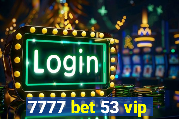 7777 bet 53 vip